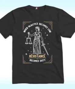 When Injustice Becomes Law Resistance Becomes Duty Shirt